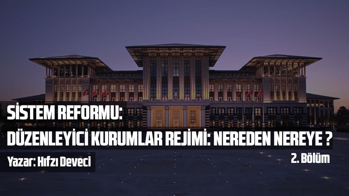Sistem Reformu 2: Düzenleyici Kurumlar Rejimi: Nereden Nereye? (Bölüm 2)